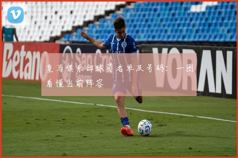 皇马俱乐部球员名单及号码：一图看懂当前阵容