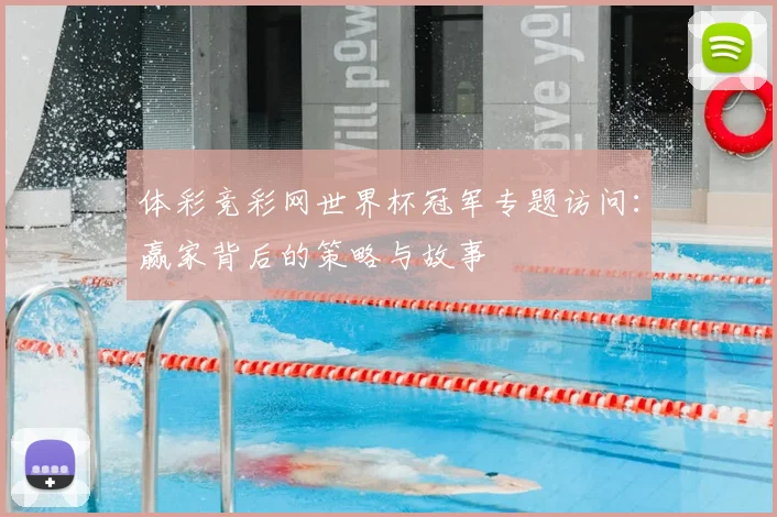 体彩竞彩网世界杯冠军专题访问：赢家背后的策略与故事