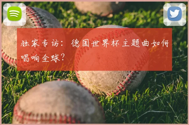 独家专访:德国世界杯主题曲如何唱响全球?