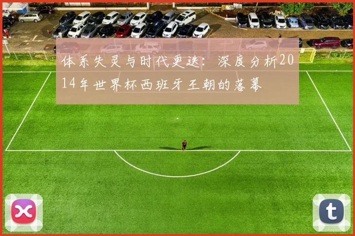 体系失灵与时代更迭：深度分析2014年世界杯西班牙王朝的落幕