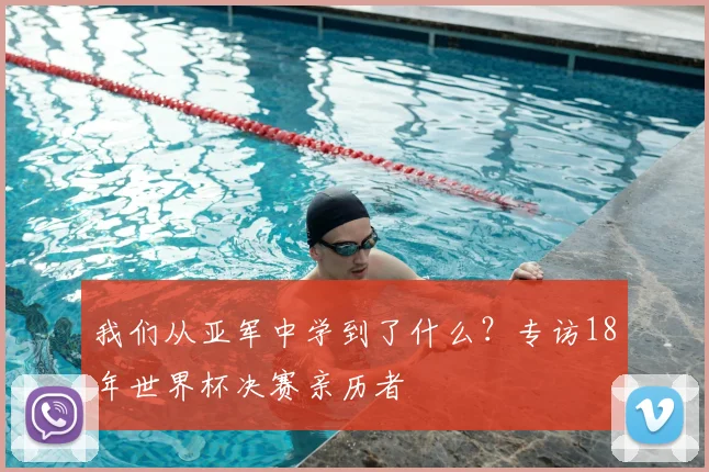 我们从亚军中学到了什么？专访18年世界杯决赛亲历者