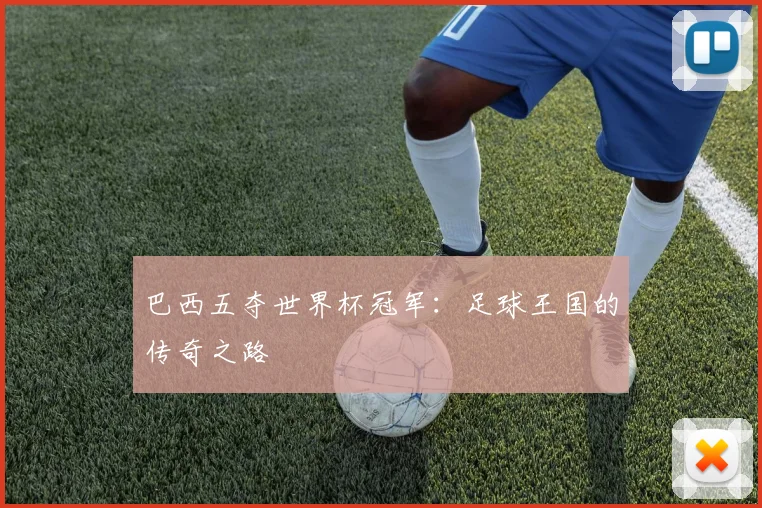 巴西五夺世界杯冠军：足球王国的传奇之路